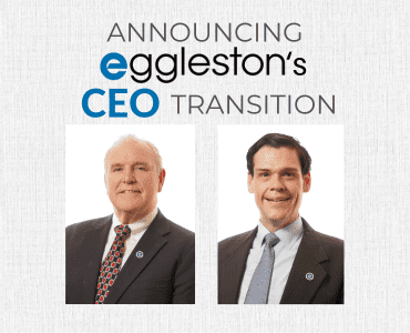 Eggleston’s CEO Transition Eggleston’s CEO Transition
